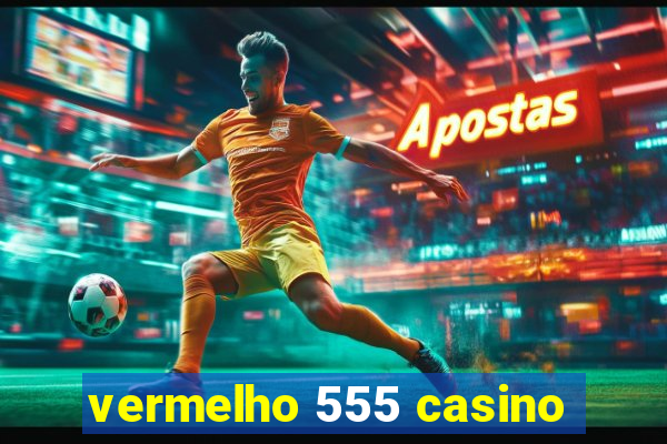 vermelho 555 casino